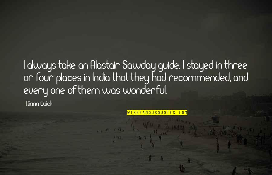 Recommended Quotes By Diana Quick: I always take an Alastair Sawday guide. I Recommended Quotes By Diana Quick: I always take an Alastair Sawday guide. I