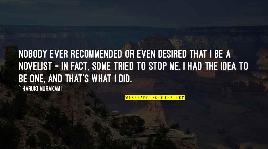 Recommended Quotes By Haruki Murakami: Nobody ever recommended or even desired that I Recommended Quotes By Haruki Murakami: Nobody ever recommended or even desired that I