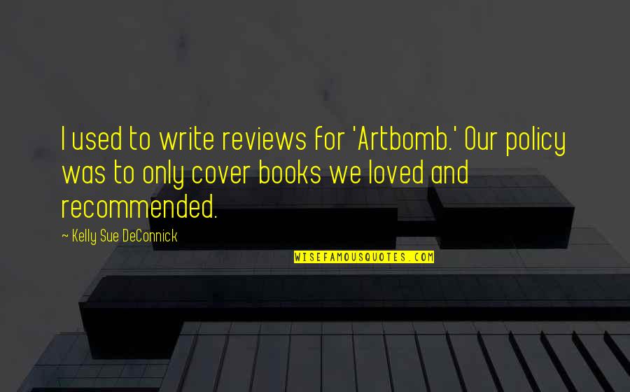 Recommended Quotes By Kelly Sue DeConnick: I used to write reviews for 'Artbomb.' Our Recommended Quotes By Kelly Sue DeConnick: I used to write reviews for 'Artbomb.' Our