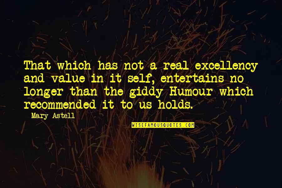 Recommended Quotes By Mary Astell: That which has not a real excellency and Recommended Quotes By Mary Astell: That which has not a real excellency and