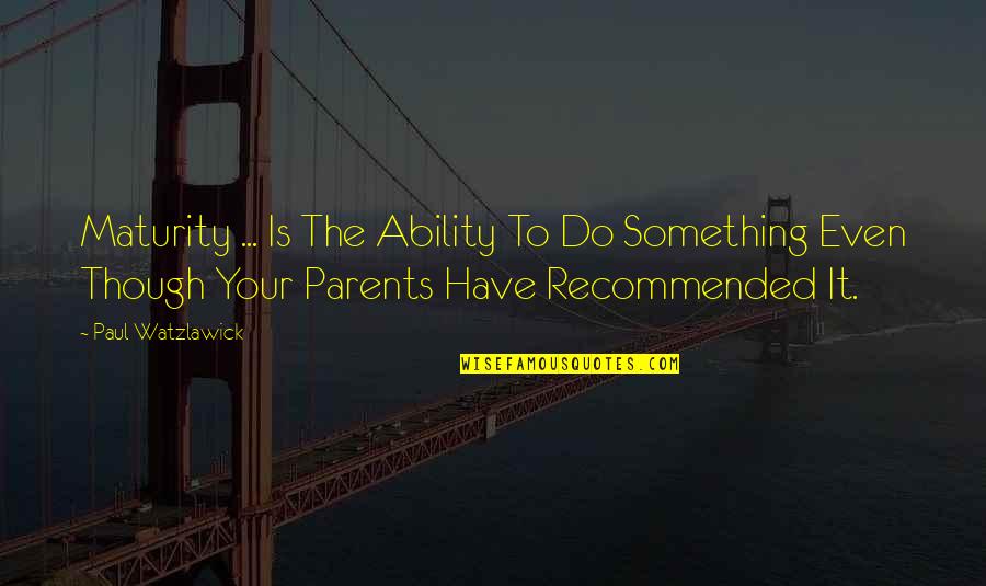 Recommended Quotes By Paul Watzlawick: Maturity ... Is The Ability To Do Something Recommended Quotes By Paul Watzlawick: Maturity ... Is The Ability To Do Something