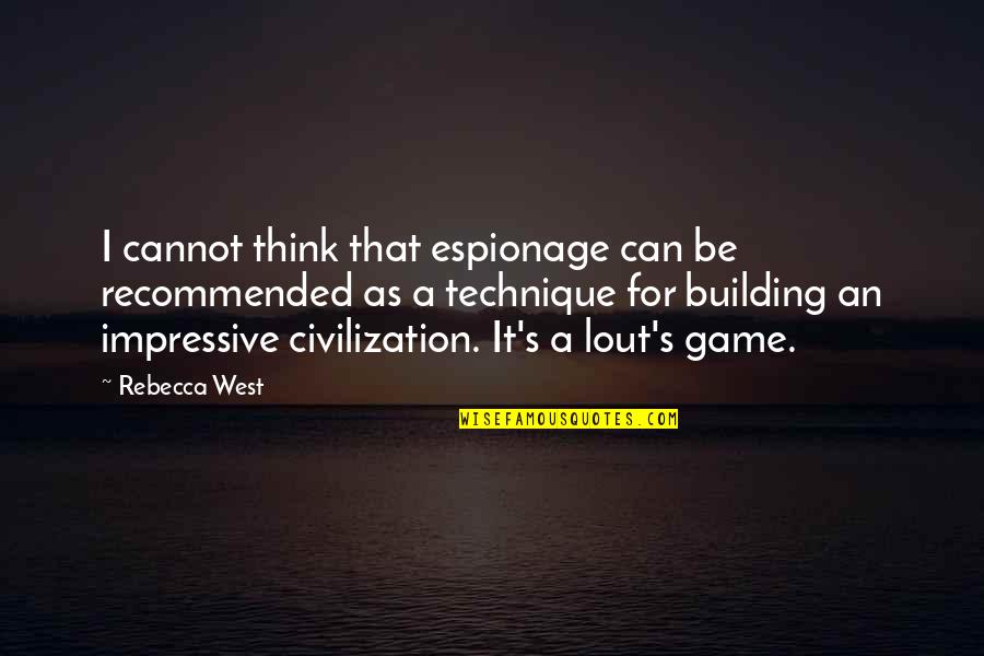 Recommended Quotes By Rebecca West: I cannot think that espionage can be recommended Recommended Quotes By Rebecca West: I cannot think that espionage can be recommended