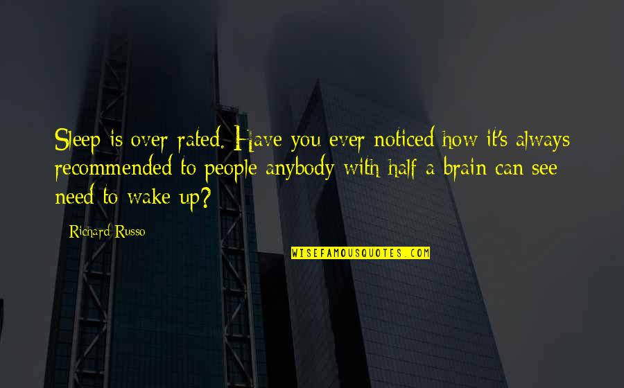 Recommended Quotes By Richard Russo: Sleep is over-rated. Have you ever noticed how Recommended Quotes By Richard Russo: Sleep is over-rated. Have you ever noticed how