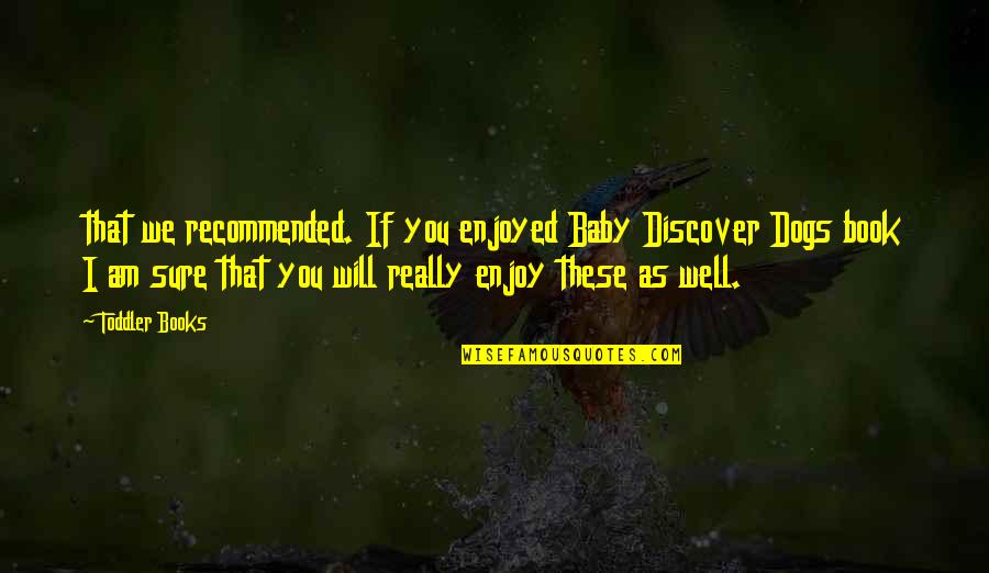 Recommended Quotes By Toddler Books: that we recommended. If you enjoyed Baby Discover Recommended Quotes By Toddler Books: that we recommended. If you enjoyed Baby Discover