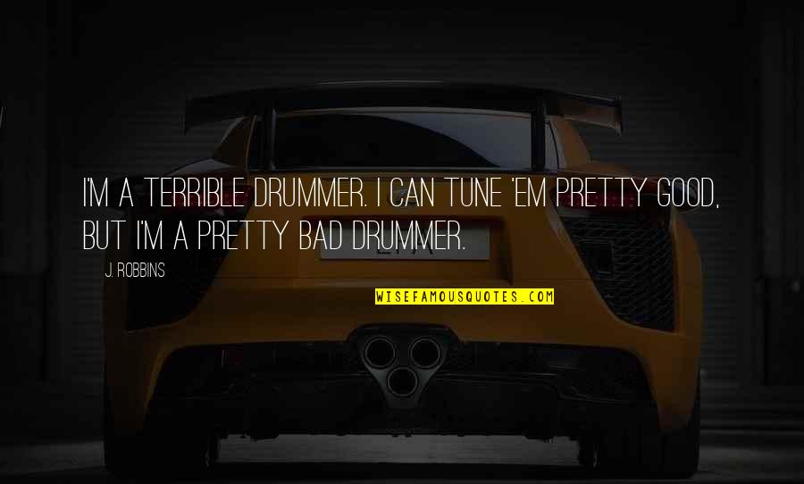 Recommenders For Law Quotes By J. Robbins: I'm a terrible drummer. I can tune 'em