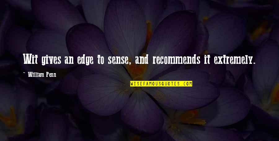 Recommends Quotes By William Penn: Wit gives an edge to sense, and recommends