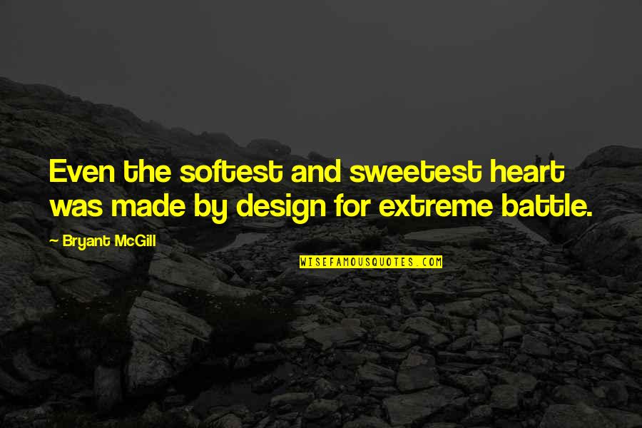 Recommends Spelling Quotes By Bryant McGill: Even the softest and sweetest heart was made