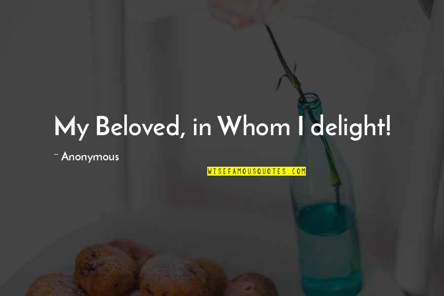 Recommitment To Christ Quotes By Anonymous: My Beloved, in Whom I delight!