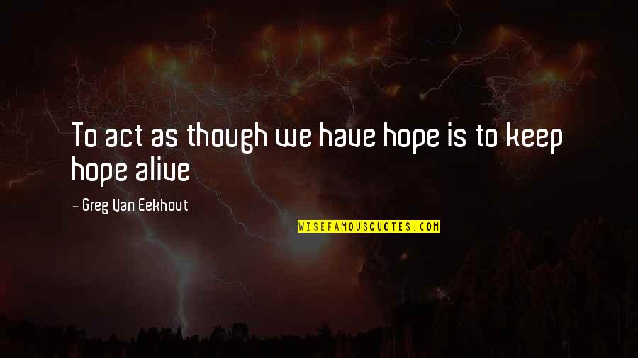 Recompence In Stave Quotes By Greg Van Eekhout: To act as though we have hope is Recompence In Stave Quotes By Greg Van Eekhout: To act as though we have hope is
