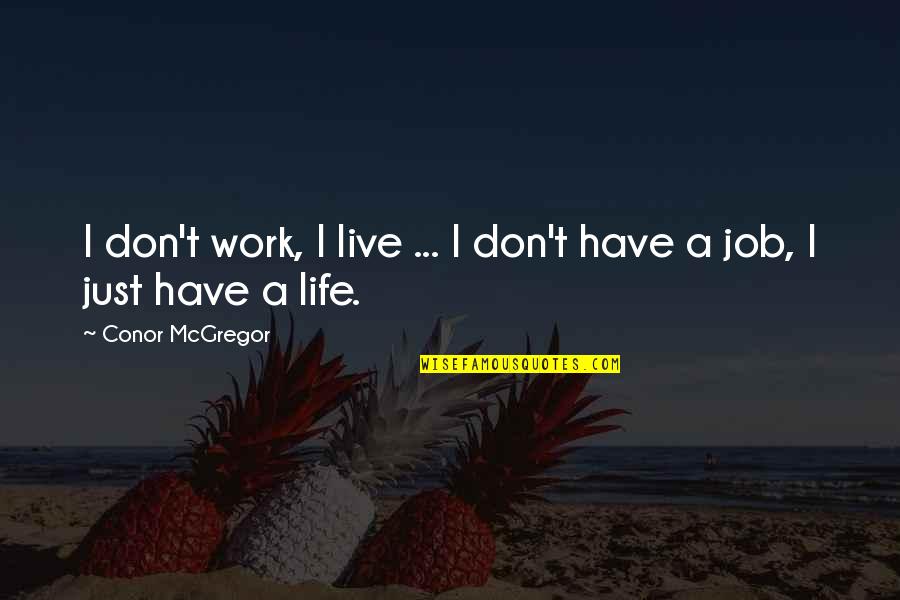 Recompence Quotes By Conor McGregor: I don't work, I live ... I don't