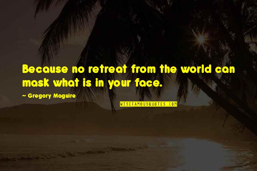 Recompensados Quotes By Gregory Maguire: Because no retreat from the world can mask