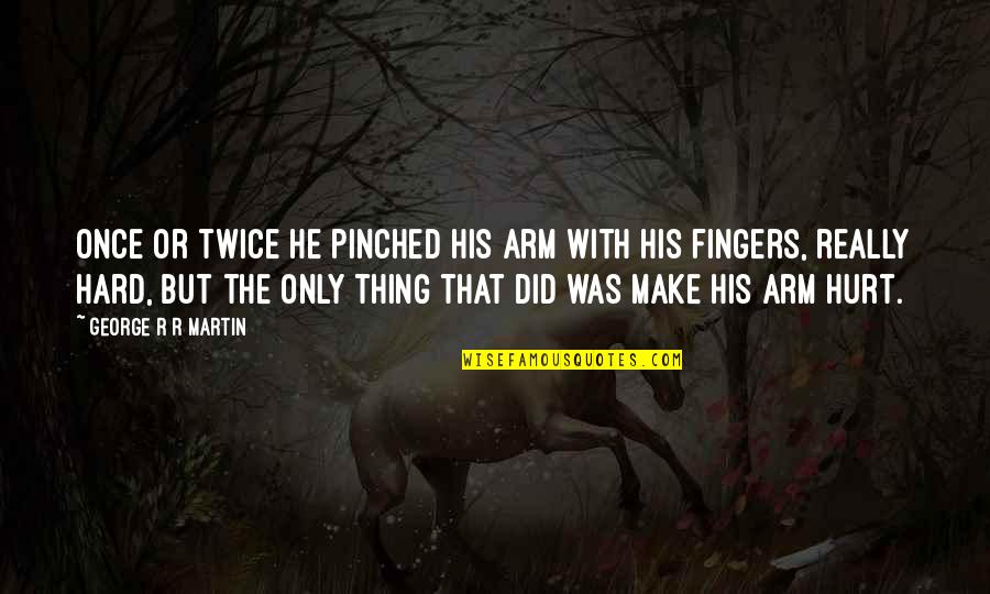 Recompensated Quotes By George R R Martin: Once or twice he pinched his arm with Recompensated Quotes By George R R Martin: Once or twice he pinched his arm with