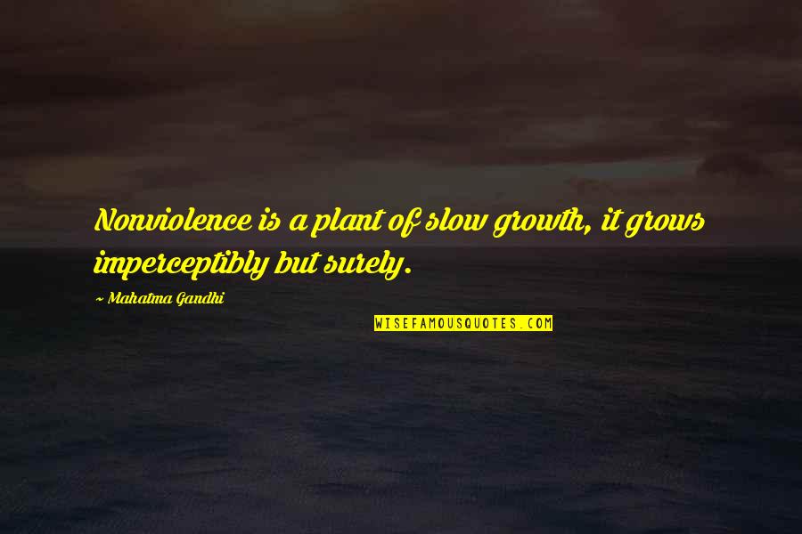 Recompensated Quotes By Mahatma Gandhi: Nonviolence is a plant of slow growth, it