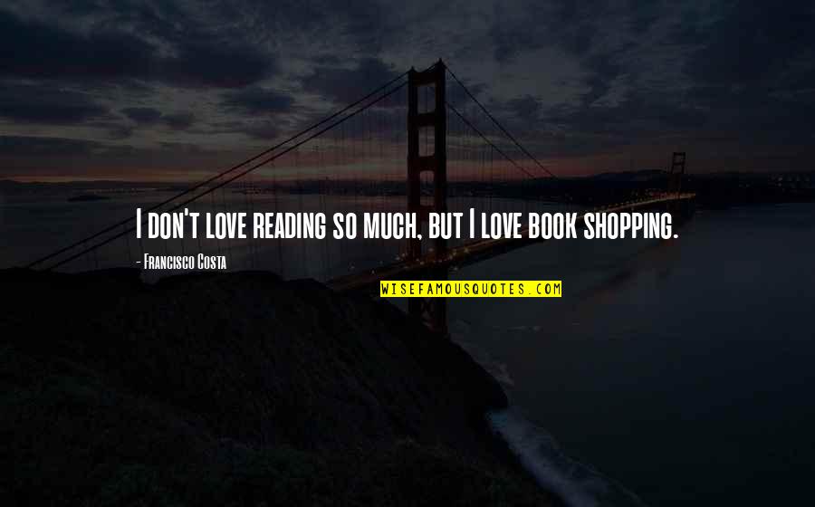 Recompensation Quotes By Francisco Costa: I don't love reading so much, but I
