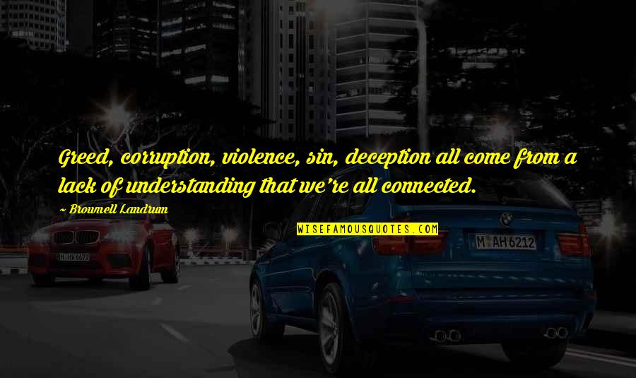 Recomposed Families Quotes By Brownell Landrum: Greed, corruption, violence, sin, deception all come from Recomposed Families Quotes By Brownell Landrum: Greed, corruption, violence, sin, deception all come from