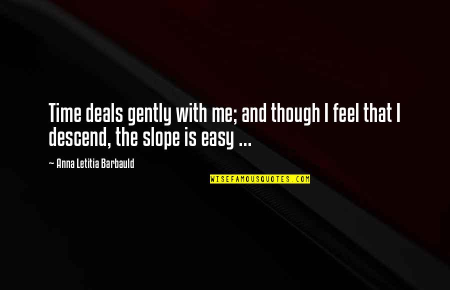 Reconcentration Camps Quotes By Anna Letitia Barbauld: Time deals gently with me; and though I Reconcentration Camps Quotes By Anna Letitia Barbauld: Time deals gently with me; and though I
