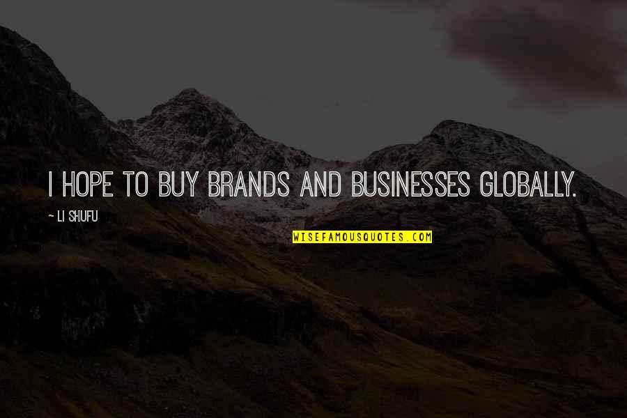 Reconcentration Quotes By Li Shufu: I hope to buy brands and businesses globally.