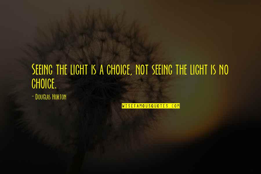 Reconcile Friendship Quotes By Douglas Horton: Seeing the light is a choice, not seeing