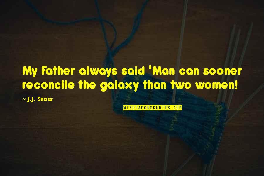 Reconcile Quotes By J.J. Snow: My Father always said 'Man can sooner reconcile
