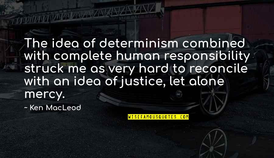 Reconcile Quotes By Ken MacLeod: The idea of determinism combined with complete human