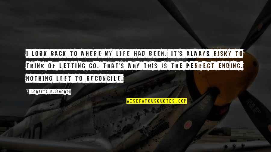 Reconcile Quotes By Loretta Ellsworth: I look back to where my life had Reconcile Quotes By Loretta Ellsworth: I look back to where my life had