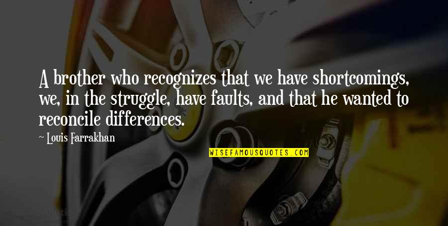 Reconcile Quotes By Louis Farrakhan: A brother who recognizes that we have shortcomings, Reconcile Quotes By Louis Farrakhan: A brother who recognizes that we have shortcomings,
