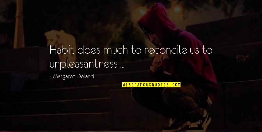 Reconcile Quotes By Margaret Deland: Habit does much to reconcile us to unpleasantness Reconcile Quotes By Margaret Deland: Habit does much to reconcile us to unpleasantness