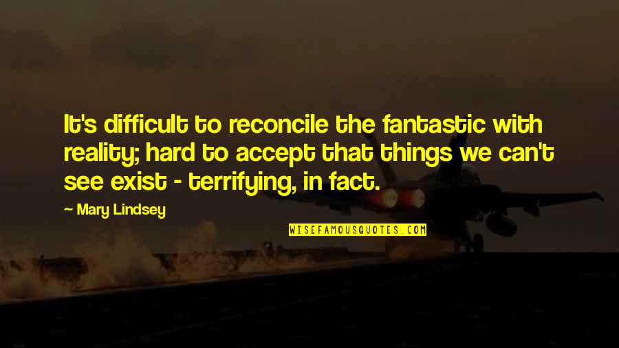 Reconcile Quotes By Mary Lindsey: It's difficult to reconcile the fantastic with reality; Reconcile Quotes By Mary Lindsey: It's difficult to reconcile the fantastic with reality;