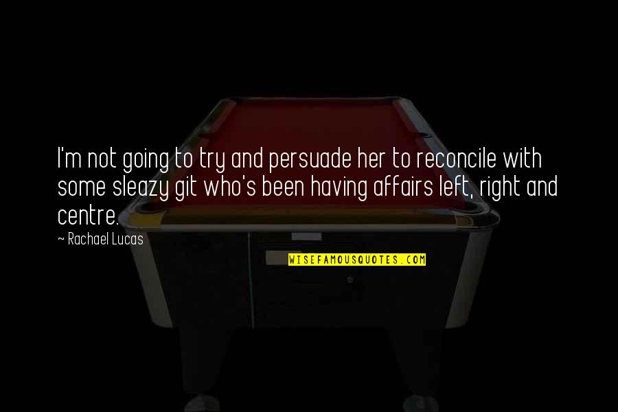 Reconcile Quotes By Rachael Lucas: I'm not going to try and persuade her Reconcile Quotes By Rachael Lucas: I'm not going to try and persuade her