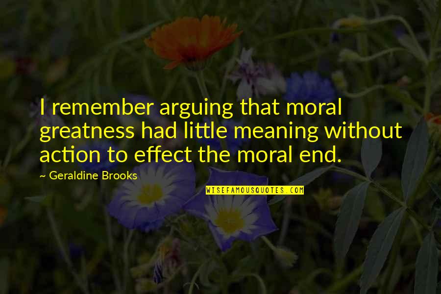 Reconcilement Define Quotes By Geraldine Brooks: I remember arguing that moral greatness had little