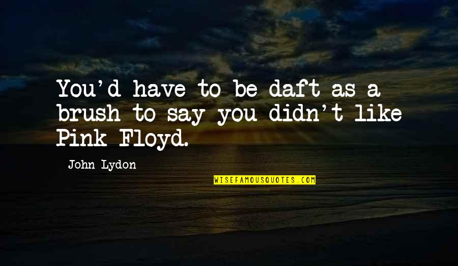 Reconcilement Define Quotes By John Lydon: You'd have to be daft as a brush