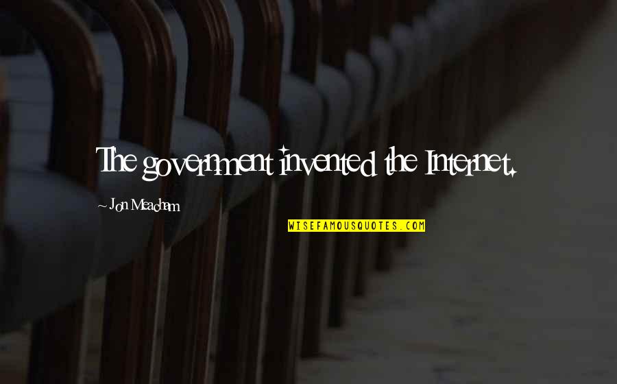 Reconcilements Quotes By Jon Meacham: The government invented the Internet.