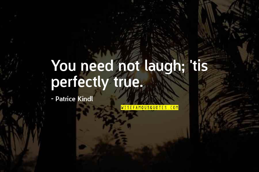 Reconcilements Quotes By Patrice Kindl: You need not laugh; 'tis perfectly true. Reconcilements Quotes By Patrice Kindl: You need not laugh; 'tis perfectly true.