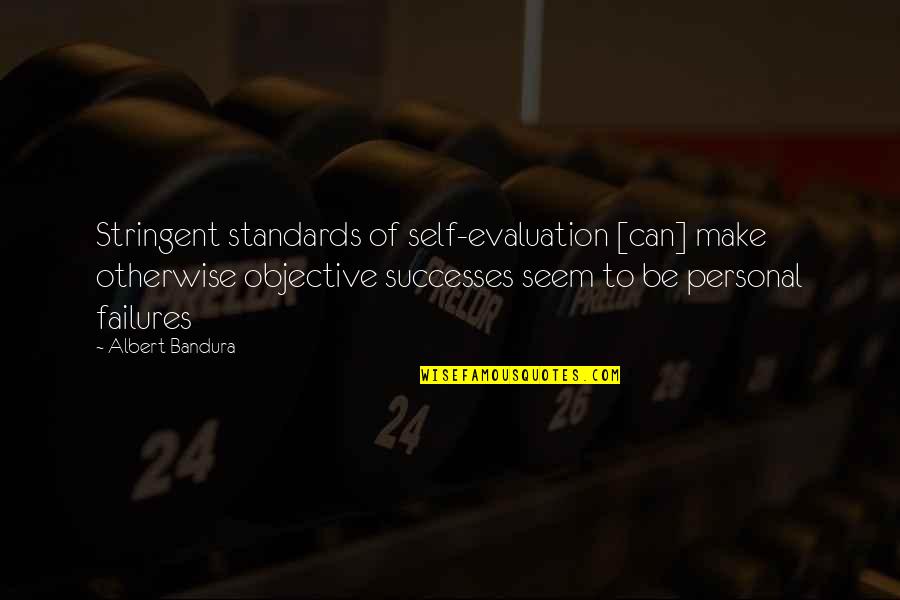 Reconcilers Worship Quotes By Albert Bandura: Stringent standards of self-evaluation [can] make otherwise objective