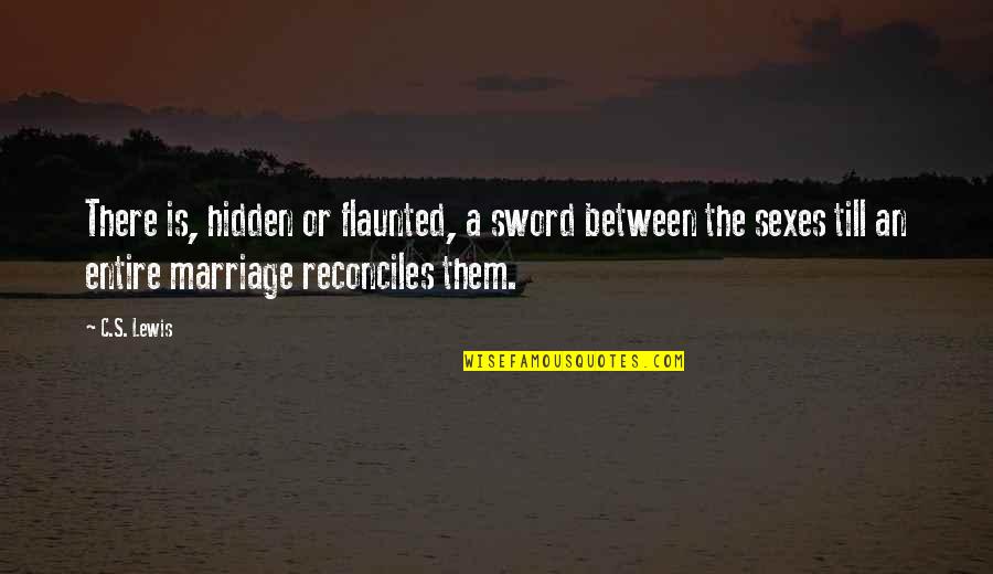 Reconciles Quotes By C.S. Lewis: There is, hidden or flaunted, a sword between