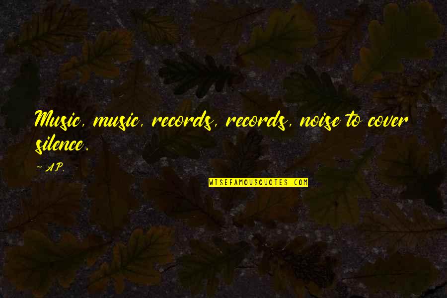 Reconciliar Significado Quotes By A.P.: Music, music, records, records, noise to cover silence.