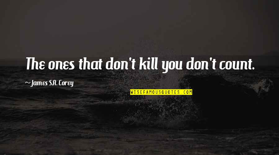 Reconciliation Of Opposites Quotes By James S.A. Corey: The ones that don't kill you don't count. Reconciliation Of Opposites Quotes By James S.A. Corey: The ones that don't kill you don't count.