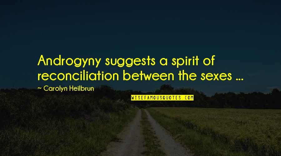 Reconciliation Quotes By Carolyn Heilbrun: Androgyny suggests a spirit of reconciliation between the