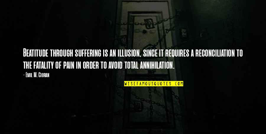 Reconciliation Quotes By Emil M. Cioran: Beatitude through suffering is an illusion, since it