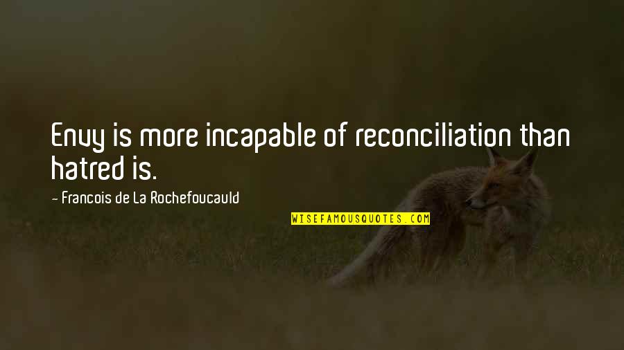 Reconciliation Quotes By Francois De La Rochefoucauld: Envy is more incapable of reconciliation than hatred