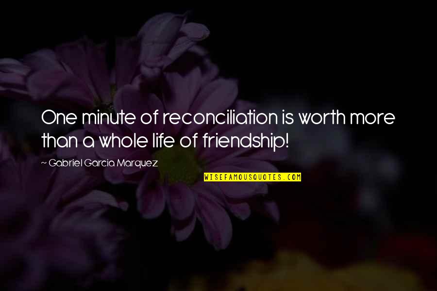 Reconciliation Quotes By Gabriel Garcia Marquez: One minute of reconciliation is worth more than