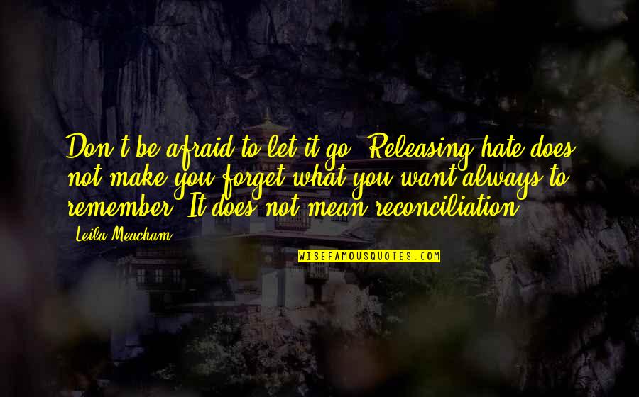 Reconciliation Quotes By Leila Meacham: Don't be afraid to let it go. Releasing