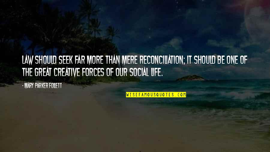 Reconciliation Quotes By Mary Parker Follett: Law should seek far more than mere reconciliation;