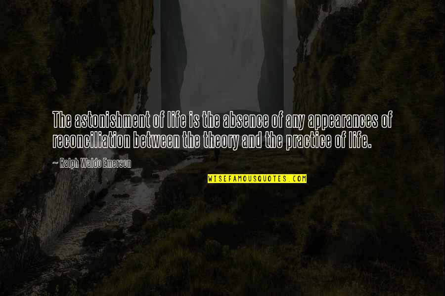 Reconciliation Quotes By Ralph Waldo Emerson: The astonishment of life is the absence of