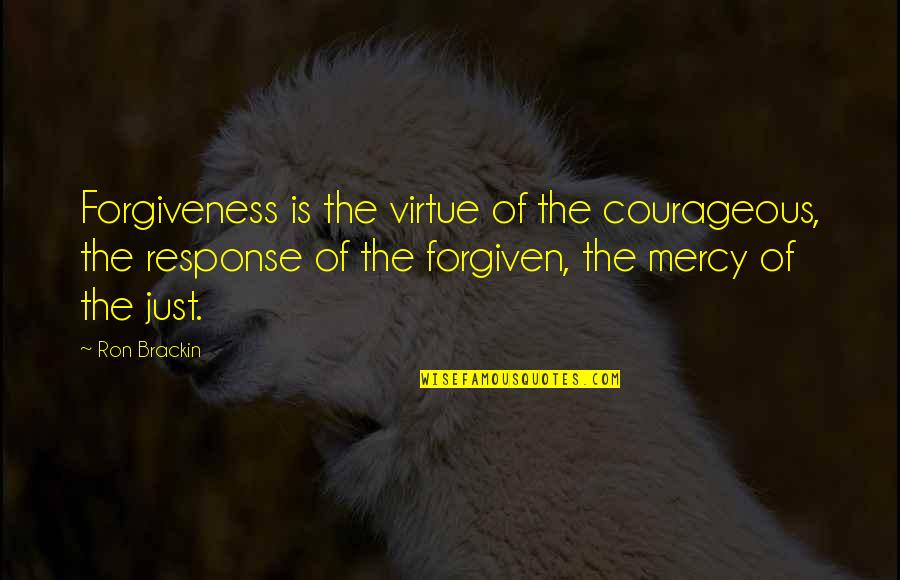 Reconciliation Quotes By Ron Brackin: Forgiveness is the virtue of the courageous, the