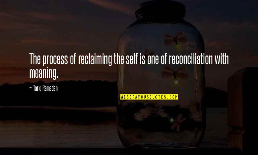 Reconciliation Quotes By Tariq Ramadan: The process of reclaiming the self is one