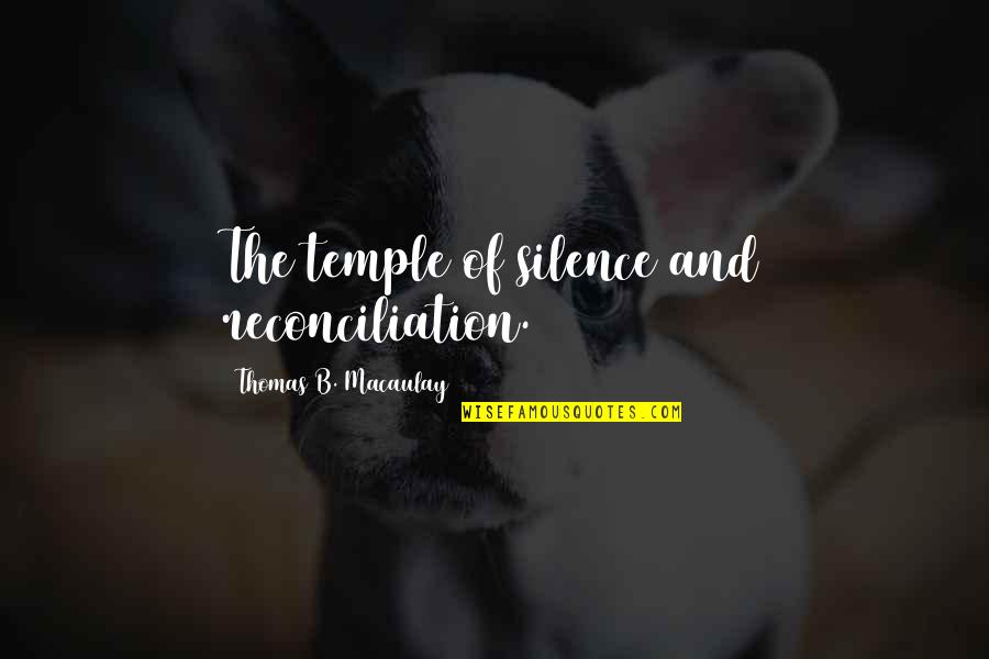 Reconciliation Quotes By Thomas B. Macaulay: The temple of silence and reconciliation.
