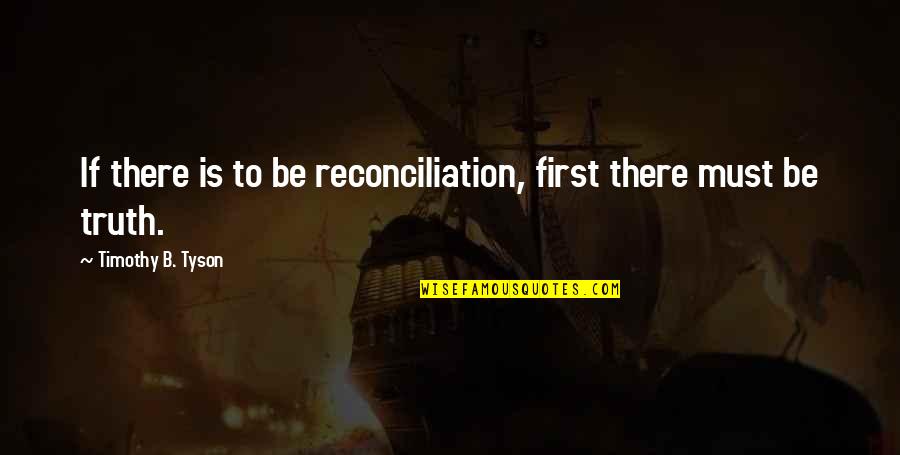 Reconciliation Quotes By Timothy B. Tyson: If there is to be reconciliation, first there