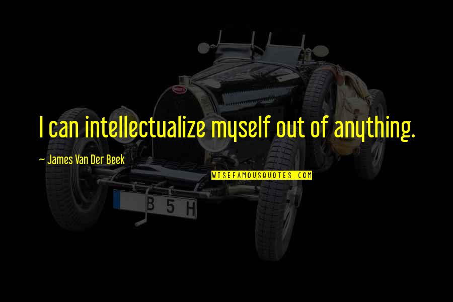 Reconciliations Quotes By James Van Der Beek: I can intellectualize myself out of anything.