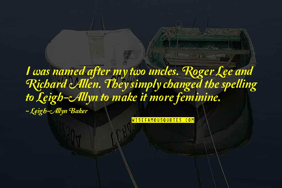 Reconciliatory Pronunciation Quotes By Leigh-Allyn Baker: I was named after my two uncles. Roger Reconciliatory Pronunciation Quotes By Leigh-Allyn Baker: I was named after my two uncles. Roger